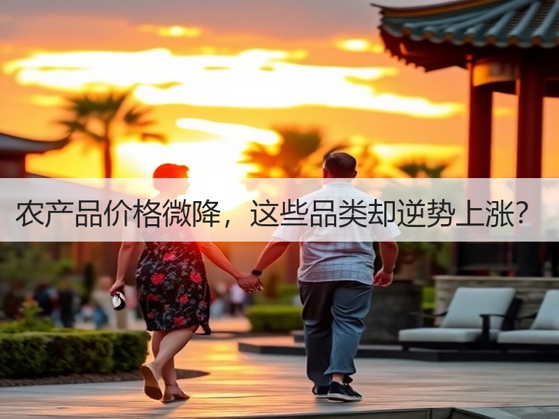 农产品价格微降，这些品类却逆势上涨？