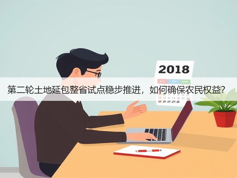 第二轮土地延包整省试点稳步推进，如何确保农民权益？