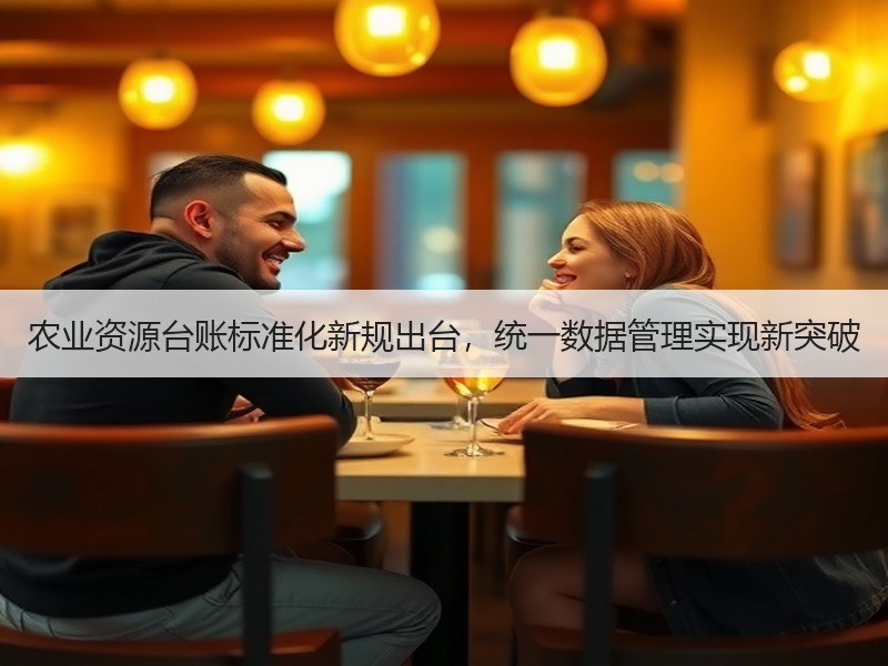 农业资源台账标准化新规出台，统一数据管理实现新突破