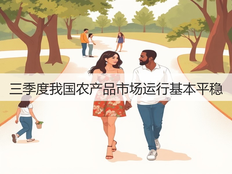 三季度我国农产品市场运行基本平稳