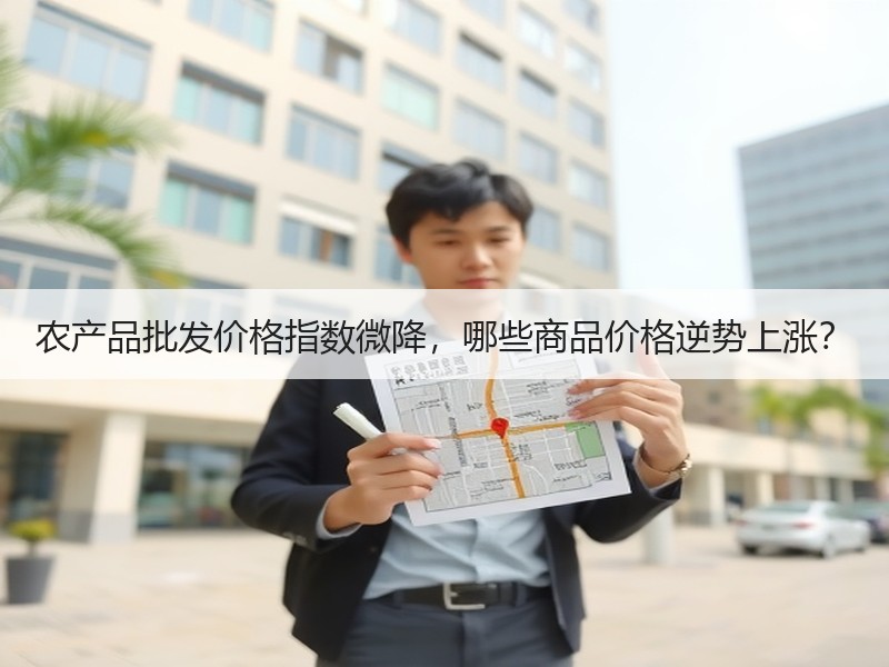 农产品批发价格指数微降，哪些商品价格逆势上涨？