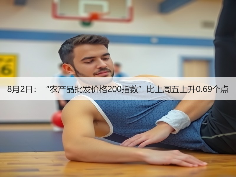 8月2日：“农产品批发价格200指数”比上周五上升0.69个点