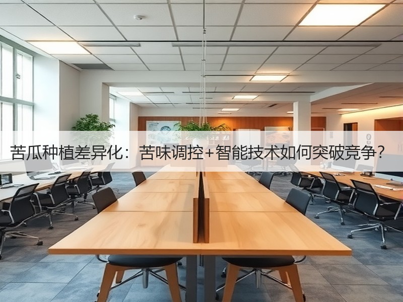 苦瓜种植差异化：苦味调控+智能技术如何突破竞争？
