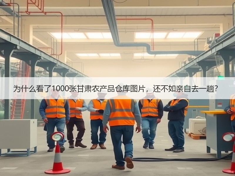 为什么看了1000张甘肃农产品仓库图片，还不如亲自去一趟？