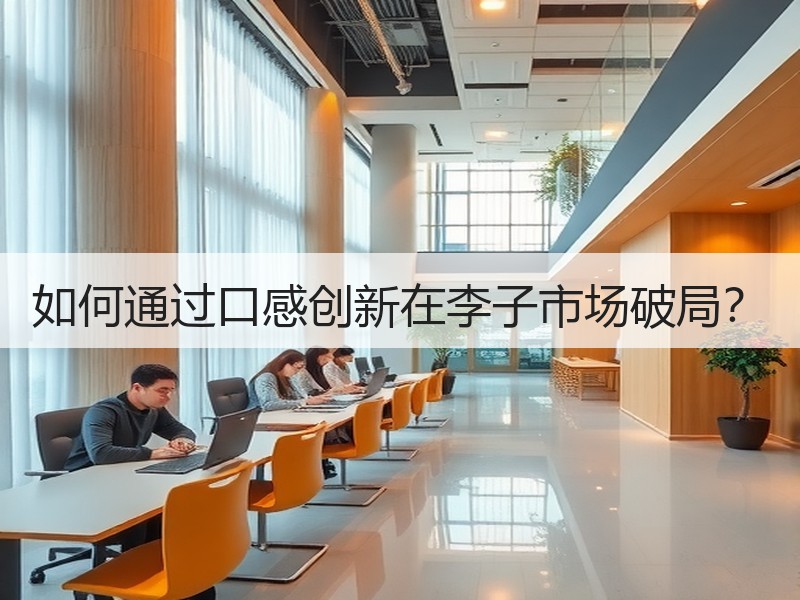 如何通过口感创新在李子市场破局？