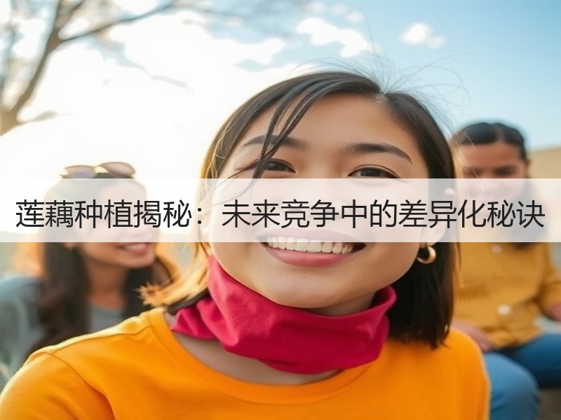 莲藕种植揭秘：未来竞争中的差异化秘诀
